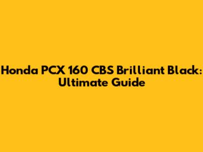 Honda PCX 160 CBS Brilliant Black: Ultimate Guide
