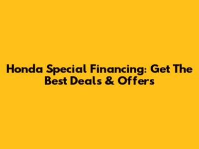 Honda Special Financing: Get The Best Deals & Offers