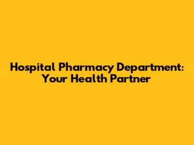 Hospital Pharmacy Department: Your Health Partner
