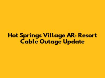 Hot Springs Village AR: Resort Cable Outage Update