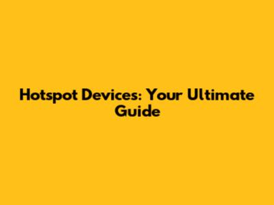 Hotspot Devices: Your Ultimate Guide