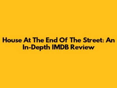 House At The End Of The Street: An In-Depth IMDB Review