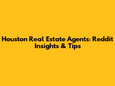 Houston Real Estate Agents: Reddit Insights & Tips