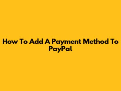 How To Add A Payment Method To PayPal