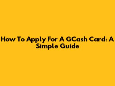 How To Apply For A GCash Card: A Simple Guide