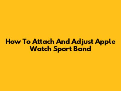How To Attach And Adjust Apple Watch Sport Band