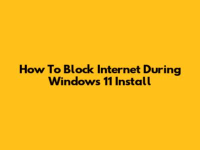 How To Block Internet During Windows 11 Install