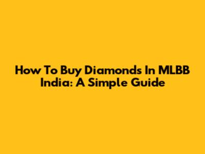 How To Buy Diamonds In MLBB India: A Simple Guide