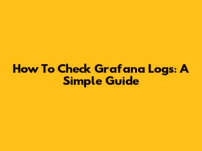 How To Check Grafana Logs: A Simple Guide