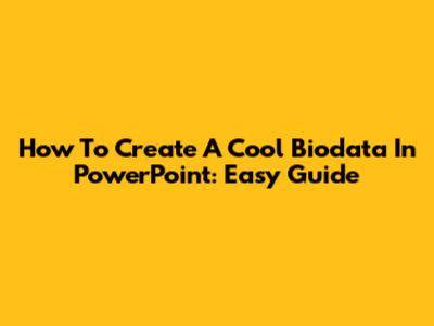 How To Create A Cool Biodata In PowerPoint: Easy Guide