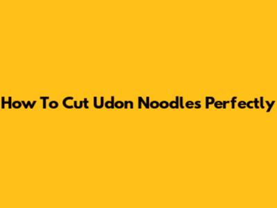 How To Cut Udon Noodles Perfectly