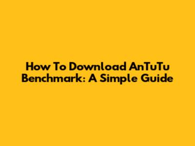 How To Download AnTuTu Benchmark: A Simple Guide