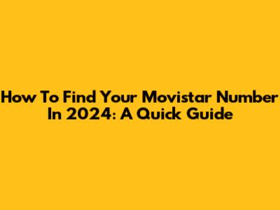 How To Find Your Movistar Number In 2024: A Quick Guide