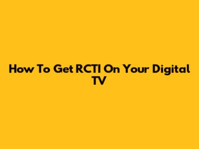How To Get RCTI On Your Digital TV