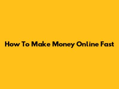 How To Make Money Online Fast
