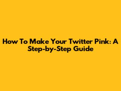 How To Make Your Twitter Pink: A Step-by-Step Guide