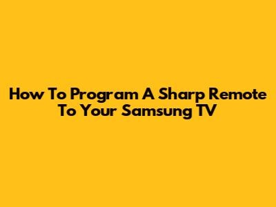 How To Program A Sharp Remote To Your Samsung TV