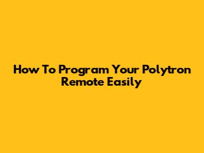 How To Program Your Polytron Remote Easily