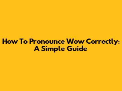 How To Pronounce 'Wow' Correctly: A Simple Guide