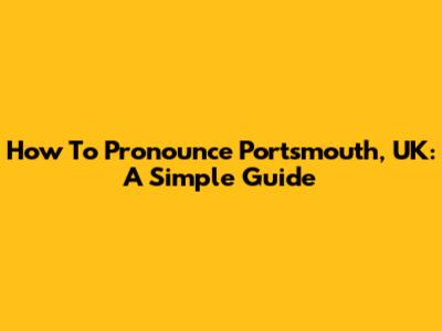How To Pronounce Portsmouth, UK: A Simple Guide