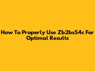 How To Properly Use Zb2bs54c For Optimal Results