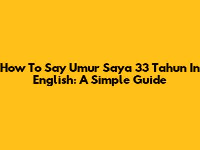 How To Say "Umur Saya 33 Tahun" In English: A Simple Guide