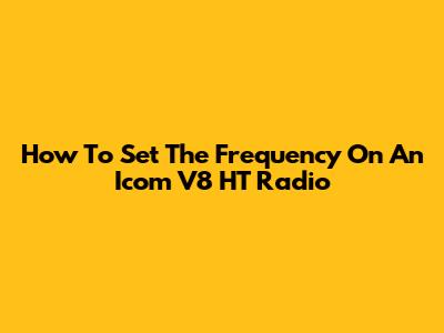 How To Set The Frequency On An Icom V8 HT Radio