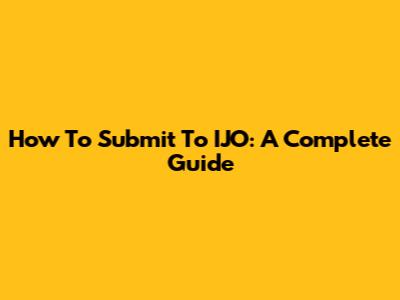 How To Submit To IJO: A Complete Guide