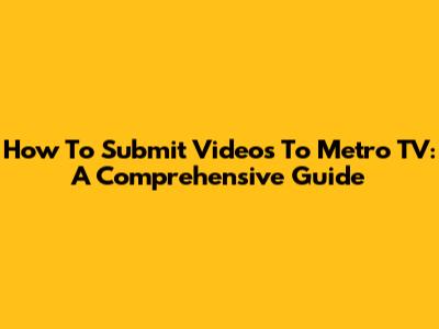 How To Submit Videos To Metro TV: A Comprehensive Guide