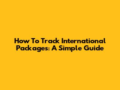 How To Track International Packages: A Simple Guide