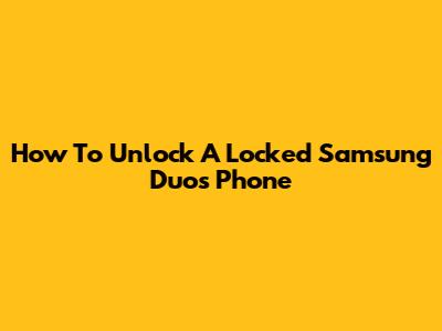 How To Unlock A Locked Samsung Duos Phone