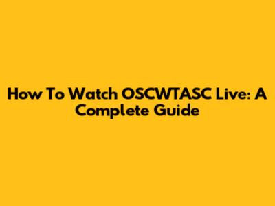 How To Watch OSCWTASC Live: A Complete Guide