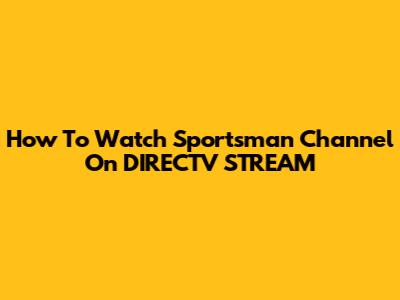 How To Watch Sportsman Channel On DIRECTV STREAM