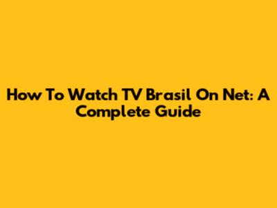 How To Watch TV Brasil On Net: A Complete Guide