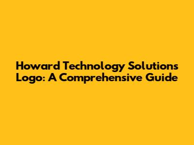 Howard Technology Solutions Logo: A Comprehensive Guide