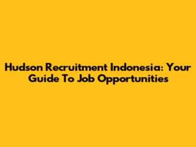 Hudson Recruitment Indonesia: Your Guide To Job Opportunities