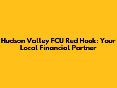 Hudson Valley FCU Red Hook: Your Local Financial Partner