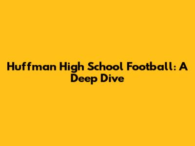 Huffman High School Football: A Deep Dive