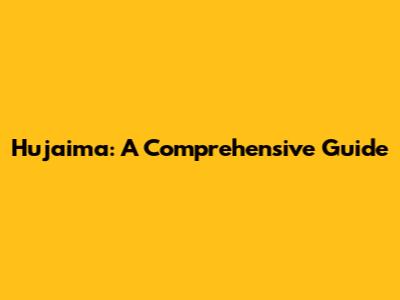 Hujaima: A Comprehensive Guide