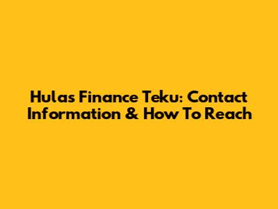 Hulas Finance Teku: Contact Information & How To Reach