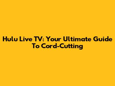 Hulu Live TV: Your Ultimate Guide To Cord-Cutting