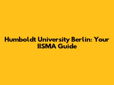 Humboldt University Berlin: Your IISMA Guide