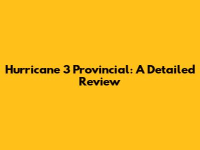 Hurricane 3 Provincial: A Detailed Review