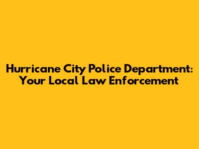 Hurricane City Police Department: Your Local Law Enforcement
