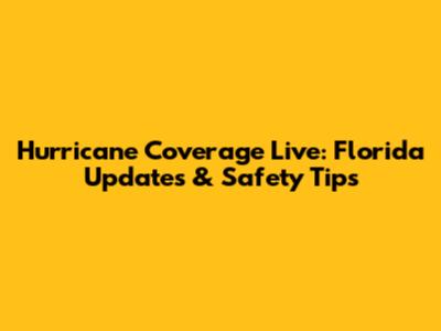 Hurricane Coverage Live: Florida Updates & Safety Tips