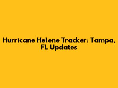 Hurricane Helene Tracker: Tampa, FL Updates