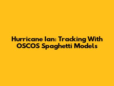 Hurricane Ian: Tracking With OSCOS Spaghetti Models