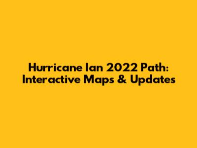 Hurricane Ian 2022 Path: Interactive Maps & Updates