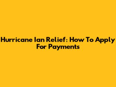 Hurricane Ian Relief: How To Apply For Payments
