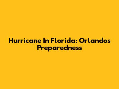 Hurricane In Florida: Orlando's Preparedness